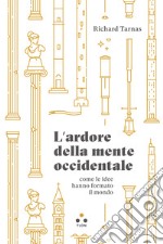 L'ardore della mente occidentale, come le idee hanno formato il mondo