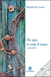 Da qui, si vede il mare. Ediz. illustrata libro