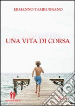 Una vita di corsa. Sogni, pensieri e sfide di un runner qualunque libro