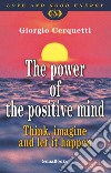 The power of the positive mind. Think, imagine and let it happen libro