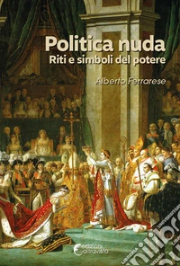 Politica nuda. Riti e simboli del potere libro