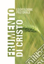 Frumento di Cristo. Esortazione pastorale libro