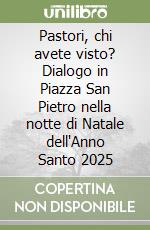 Pastori, chi avete visto? Dialogo in Piazza San Pietro nella notte di Natale dell'Anno Santo 2025 libro