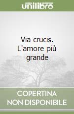 Via crucis. L'amore più grande libro