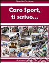 Caro sport, ti scrivo... libro di Di Marco Claudio