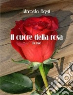 Il cuore della rosa. Poesie