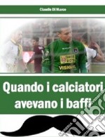 Quando i calciatori avevano i baffi libro