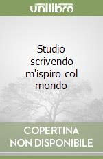 Studio scrivendo m'ispiro col mondo