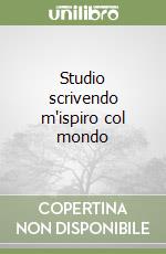 Studio scrivendo m'ispiro col mondo libro