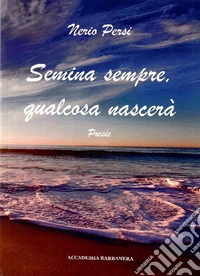 Semina sempre, qualcosa nascerà libro