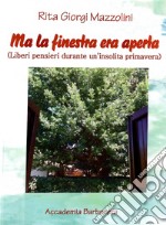 Ma la finestra era aperta. (Liberi pensieri durante un'insolita primavera)