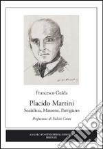 Placido Martini. Socialista, massone, partigiano libro