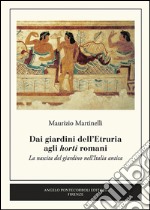 Dai giardini dell'Etruria agli horti romani. La nascita del giardino nell'Italia antica libro