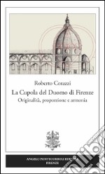 La cupola del duomo di Firenze. Originalità, proporzione e armonia libro