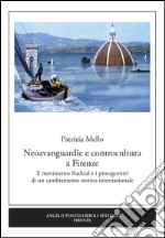 Neoavanguardie e controcultura a Firenze. Il movimento Radical e i protagonisti di un cambiamento storico internazionale libro