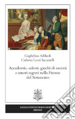 Accademie, salotti, giochi di società e amori segreti nella Firenze del Settecento libro