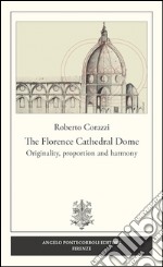 The Florence cathedral dome. Originality, proportion and harmony libro