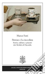 Firenze e la cioccolata. Storia, cultura e piacere dai Medici al Duemila libro