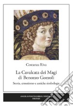 La Cavalcata dei Magi Benozzo Gozzoli. Storia, ermetismo e antiche simbologie libro