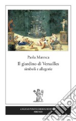 Il giardino di Versailles. Simboli e allegorie libro