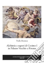 Alchimia e segreti di Cosimo I in Palazzo Vecchio a Firenze libro