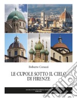 Le cupole sotto il cielo di Firenze. Ediz. illustrata libro