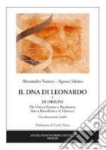 Il dna di Leonardo. Vol. 1: Le origini. Da Vinci a Firenze e Bacchereto fino a Barcellona e al Marocco libro