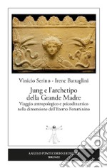 Jung e l'archetipo della grande madre. Viaggio antropologico e psicodinamico nella dimensione dell'eterno femminino libro