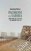 Padroni di sabbia. Reportage dalla città turistica più abusiva d'Italia libro