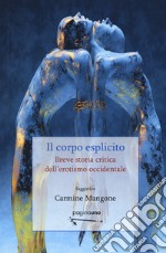 Il corpo esplicito. Breve storia critica dell'erotismo occidentale. Nuova ediz. libro