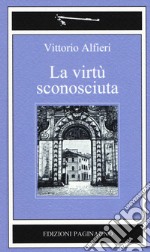 La virtù sconosciuta. Nuova ediz. libro