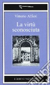 La virtù sconosciuta. Nuova ediz. libro