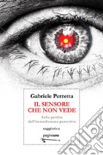 Il sensore che non vede. Sulla perdita dell'immediatezza percettiva libro