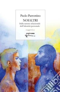 Noialtri. Sulla natura relazionale dell'identità personale libro