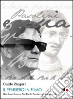 Il pensiero in fumo. Giordano Bruno e Pasolini: gli eretici totalitici totali libro