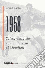 1958. L'altra volta che non andammo ai Mondiali libro