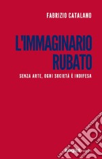 L'immaginario rubato. Senza arte, ogni società è indifesa libro