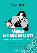 Vera o i nichilisti. Dramma in un prologo e quattro atti. Ediz. critica libro