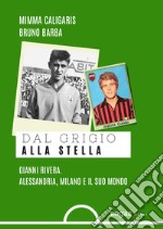 Dal grigio alla stella. Gianni Rivera. Alessandria, Milano e il suo mondo libro