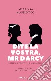 Dite la vostra, Mr. Darcy. Pubblico e privato in Jane Austen libro di Marrocco Adalgisa