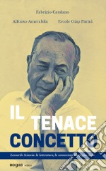 Il tenace concetto. Leonardo Sciascia: la letteratura, la conoscenza, l'impegno civile libro