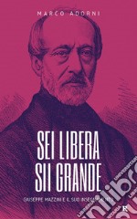 Sei libera sii grande. Giuseppe Mazzini e il suo insegnamento