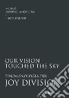 Our vision touched the sky. Fenomenologia dei Joy Division libro