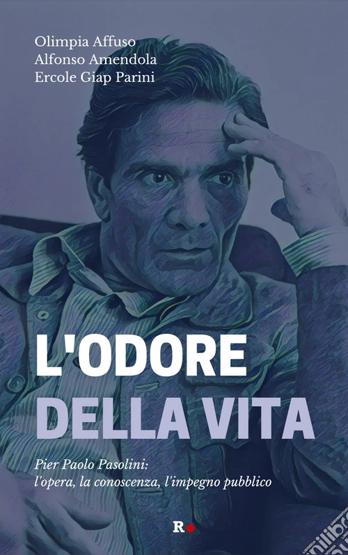 L'odore della vita. Pier Paolo Pasolini: l'opera, la conoscenza, l'impegno pubblico