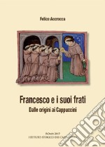 Francesco e i suoi frati. Dalle origini ai Cappuccini libro