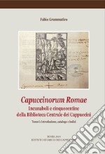 Capuccinorum Romae. Incunaboli e cinquecentine della Biblioteca Centrale dei Cappuccini. Vol. 1: Introduzione, catalogo e indici libro