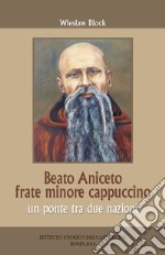 Beato Aniceto frate minore cappuccino. Un ponte tra due nazioni