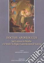 Doctor Apostolicus. San Lorenzo da Brindisi e lo Studio Teologico Laurentianum di Venezia. Atti della giornata di studio a 50 anni dall'Affiliazione alla PUA (Venezia, 15 ottobre 2018) libro