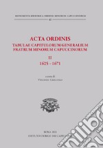 Acta Ordinis. Tabulae capitulorum generalium Fratrum Minorum Capuccinorum, II: 1625-1671. Ediz. critica libro