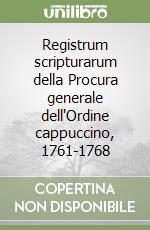 Registrum scripturarum della Procura generale dell'Ordine cappuccino, 1761-1768 libro